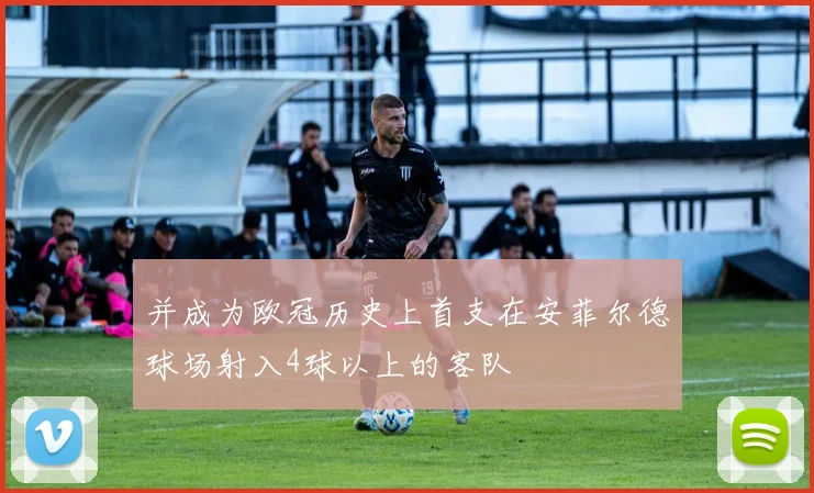 并成为欧冠历史上首支在安菲尔德球场射入4球以上的客队