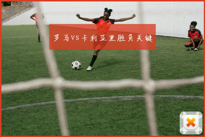 罗马vs卡利亚里胜负关键
